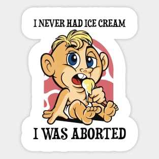 I Never Had Ice Cream I Was Aborted Sticker